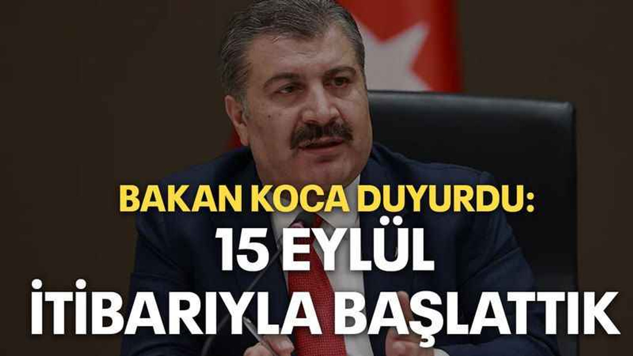 Bakan Koca duyurdu: 15 Eylül itibarıyla başlattık